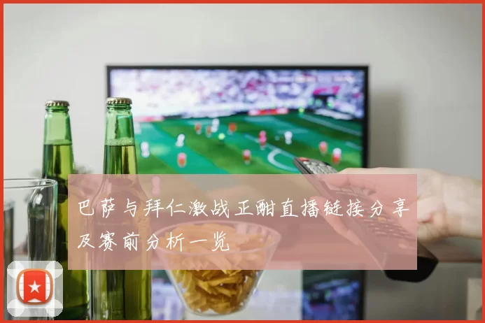 巴萨与拜仁激战正酣直播链接分享及赛前分析一览