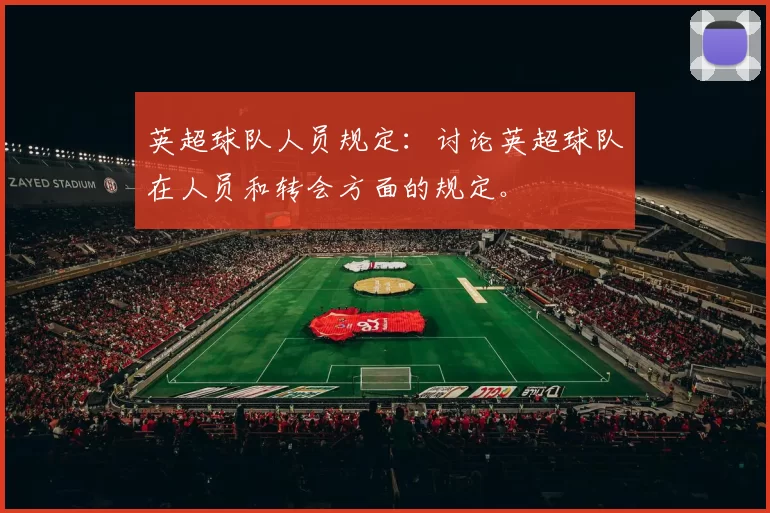 英超球队人员规定：讨论英超球队在人员和转会方面的规定。