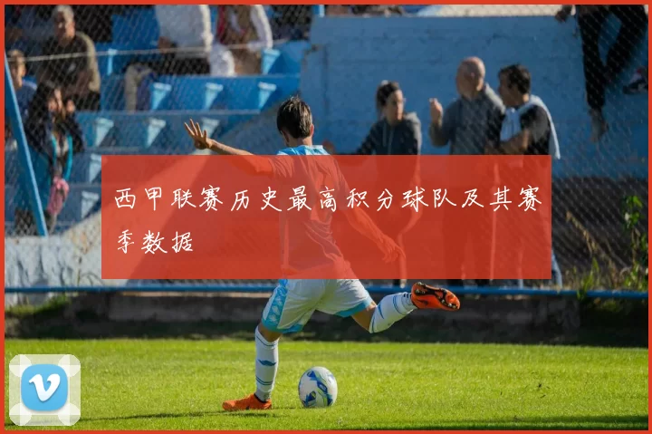 西甲联赛历史最高积分球队及其赛季数据