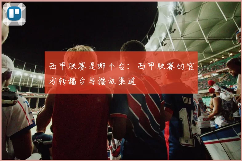 西甲联赛是哪个台：西甲联赛的官方转播台与播放渠道