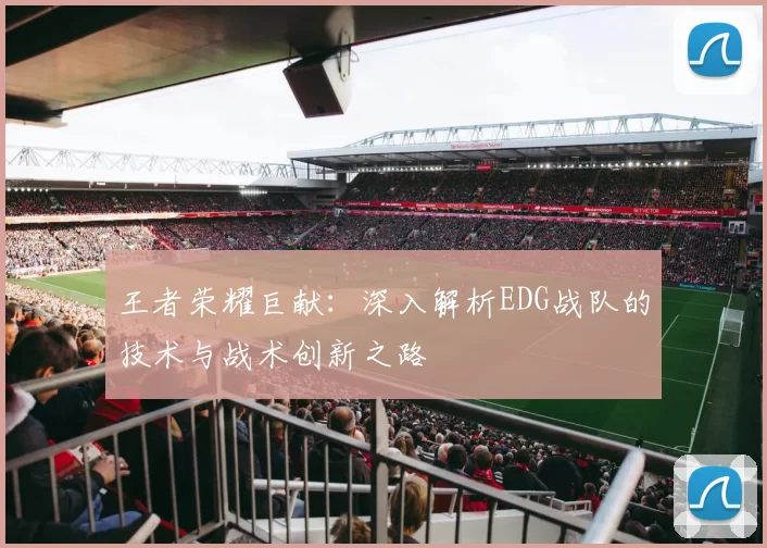 王者荣耀巨献：深入解析EDG战队的技术与战术创新之路